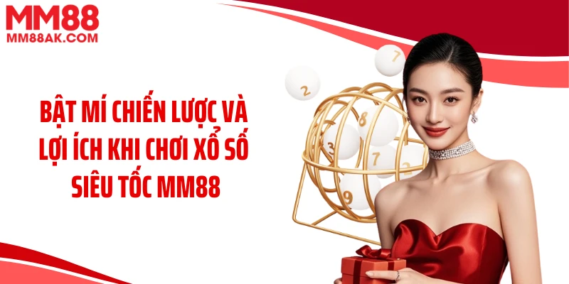 Bật mí chiến lược và lợi ích khi chơi xổ số siêu tốc MM88