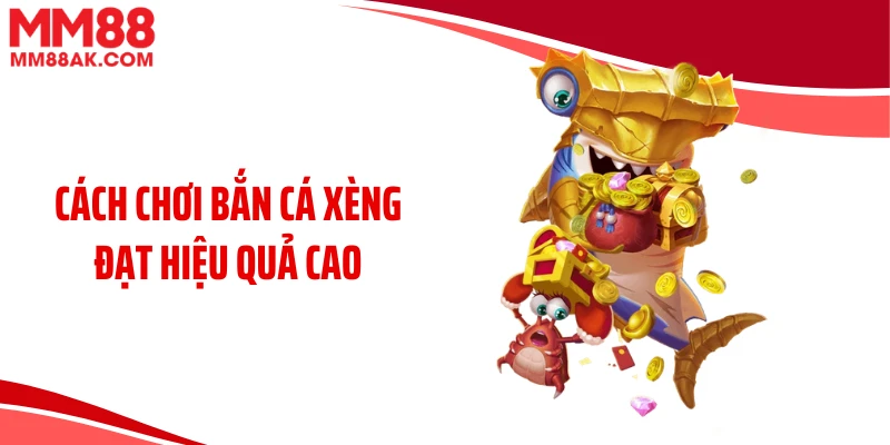 Cách chơi bắn cá xèng đạt hiệu quả cao