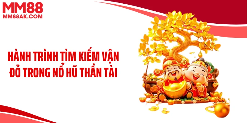 Hành trình tìm kiếm vận đỏ trong nổ hũ thần tài