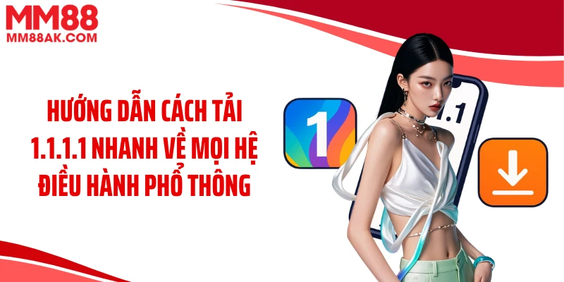 Hướng dẫn cách tải 1.1.1.1 nhanh về mọi hệ điều hành phổ thông