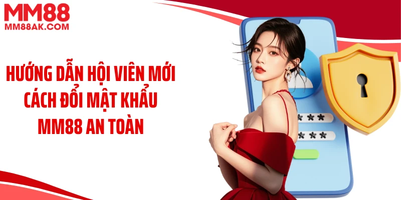 Hướng dẫn hội viên mới cách đổi mật khẩu MM88 an toàn
