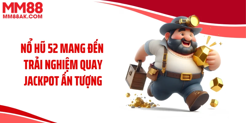 Nổ hũ 52 mang đến trải nghiệm quay jackpot ấn tượng